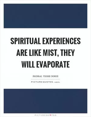 Spiritual experiences are like mist, they will evaporate Picture Quote #1