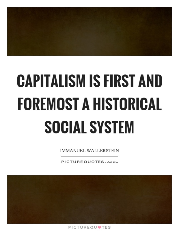Capitalism is first and foremost a historical social system Picture Quote #1