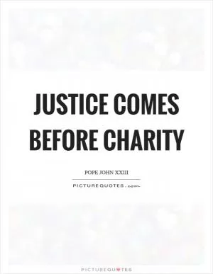 Justice comes before charity Picture Quote #1