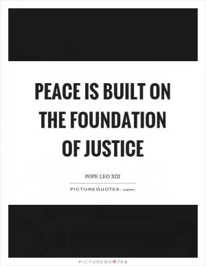 Peace is built on the foundation of justice Picture Quote #1