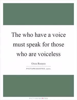 The who have a voice must speak for those who are voiceless Picture Quote #1