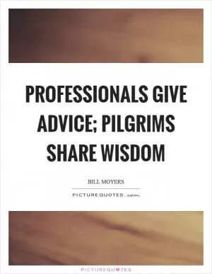 Professionals give advice; pilgrims share wisdom Picture Quote #1