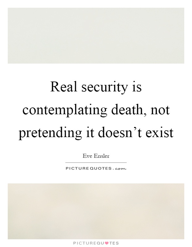 Real security is contemplating death, not pretending it doesn't exist Picture Quote #1