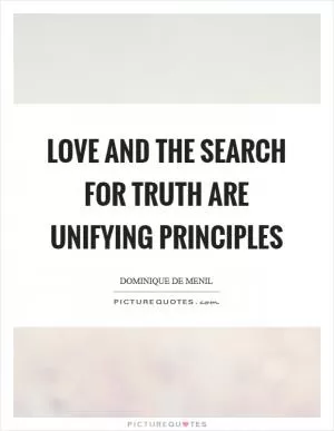 Love and the search for truth are unifying principles Picture Quote #1