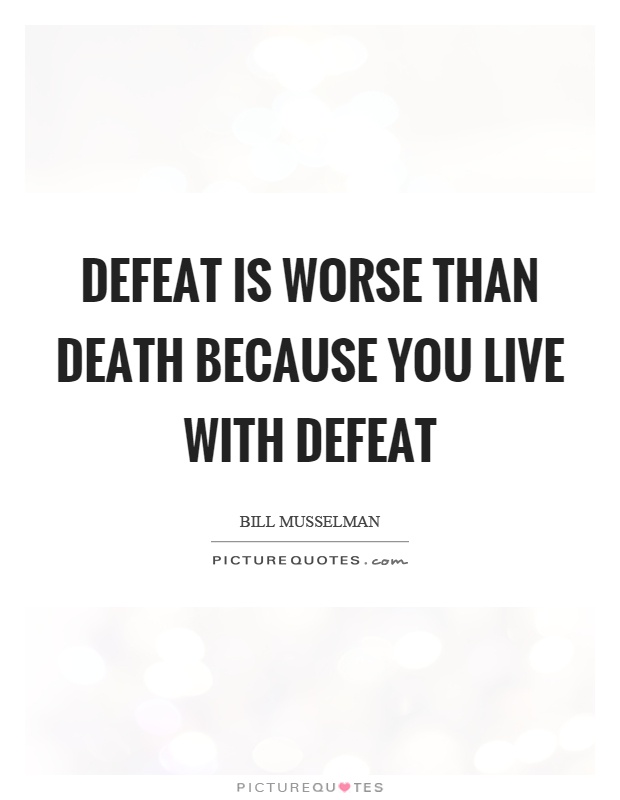 Defeat is worse than death because you live with defeat Picture Quote #1