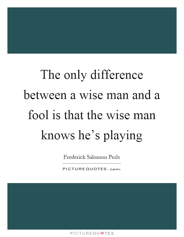 The only difference between a wise man and a fool is that the wise man knows he's playing Picture Quote #1