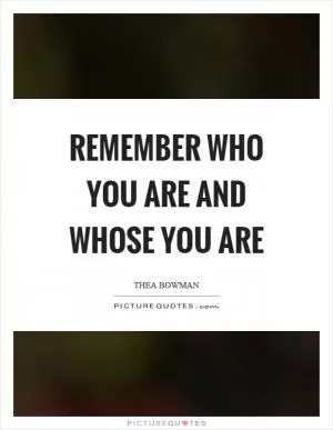 Remember who you are and whose you are Picture Quote #1