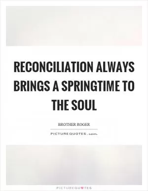 Reconciliation always brings a springtime to the soul Picture Quote #1