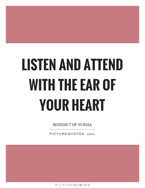 Listen and attend with the ear of your heart Picture Quote #1