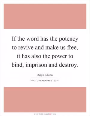 If the word has the potency to revive and make us free, it has also the power to bind, imprison and destroy Picture Quote #1