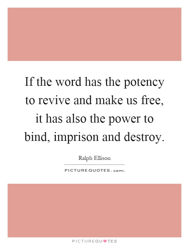 If the word has the potency to revive and make us free, it has also the power to bind, imprison and destroy Picture Quote #1