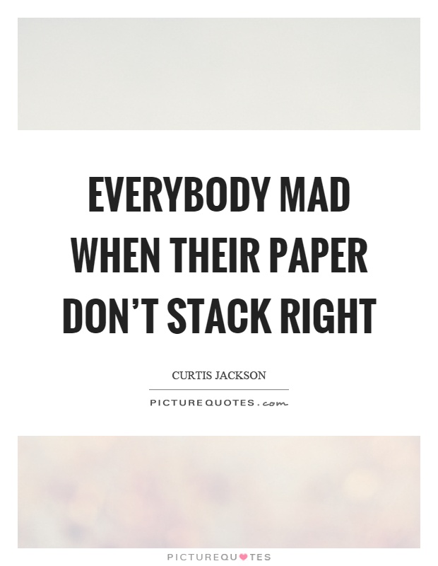 Everybody mad when their paper don't stack right Picture Quote #1