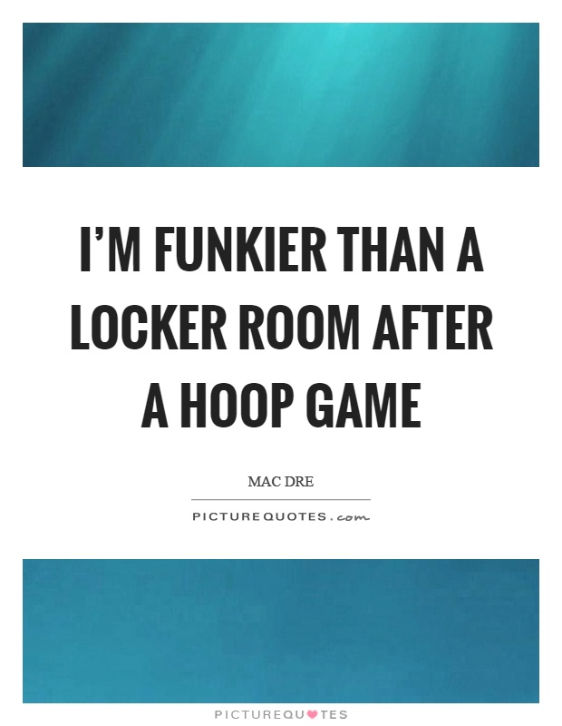 I'm funkier than a locker room after a hoop game Picture Quote #1