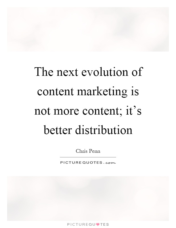 The next evolution of content marketing is not more content; it's better distribution Picture Quote #1