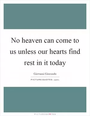 No heaven can come to us unless our hearts find rest in it today Picture Quote #1