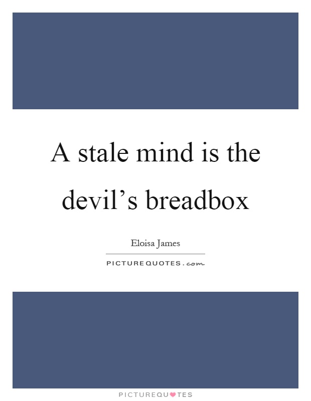 A stale mind is the devil's breadbox Picture Quote #1
