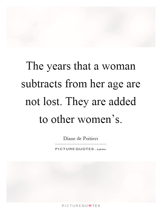 The years that a woman subtracts from her age are not lost. They are added to other women's Picture Quote #1