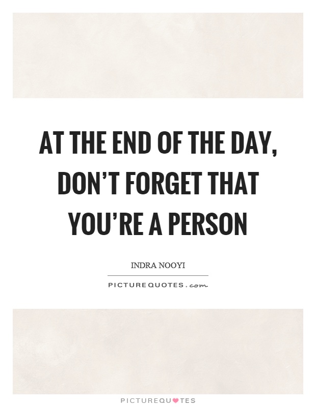 At the end of the day, don't forget that you're a person Picture Quote #1