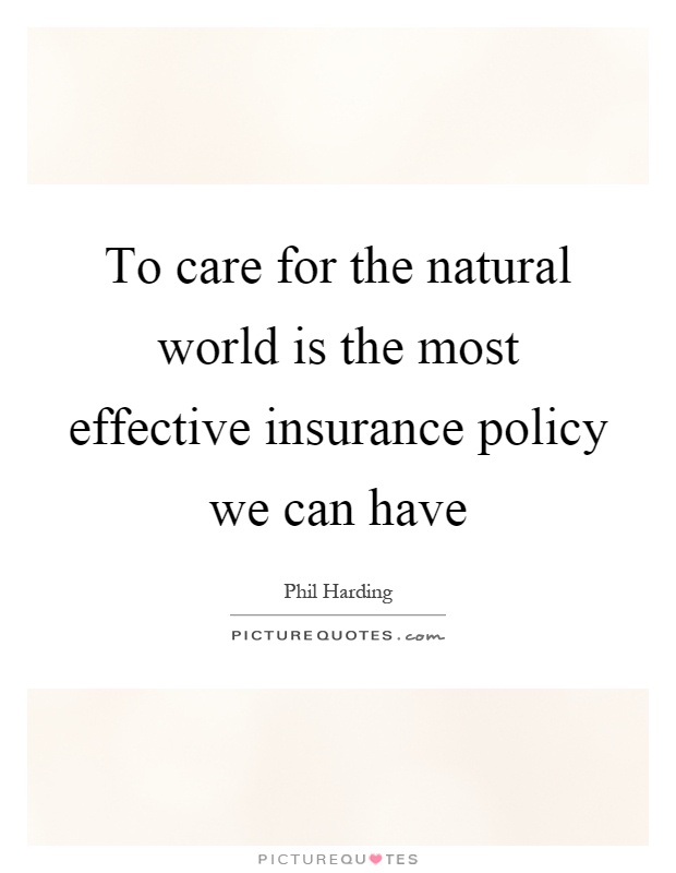 To care for the natural world is the most effective insurance policy we can have Picture Quote #1