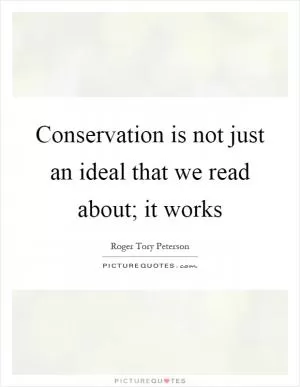 Conservation is not just an ideal that we read about; it works Picture Quote #1