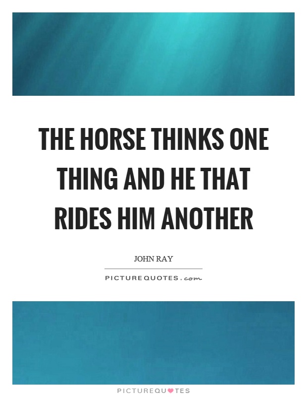 The horse thinks one thing and he that rides him another Picture Quote #1