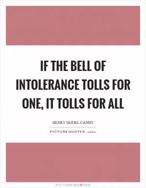 If the bell of intolerance tolls for one, it tolls for all Picture Quote #1