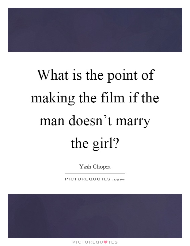 What is the point of making the film if the man doesn't marry the girl? Picture Quote #1