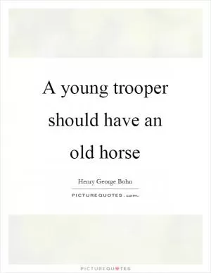 A young trooper should have an old horse Picture Quote #1