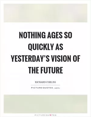 Nothing ages so quickly as yesterday’s vision of the future Picture Quote #1