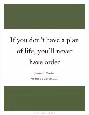 If you don’t have a plan of life, you’ll never have order Picture Quote #1