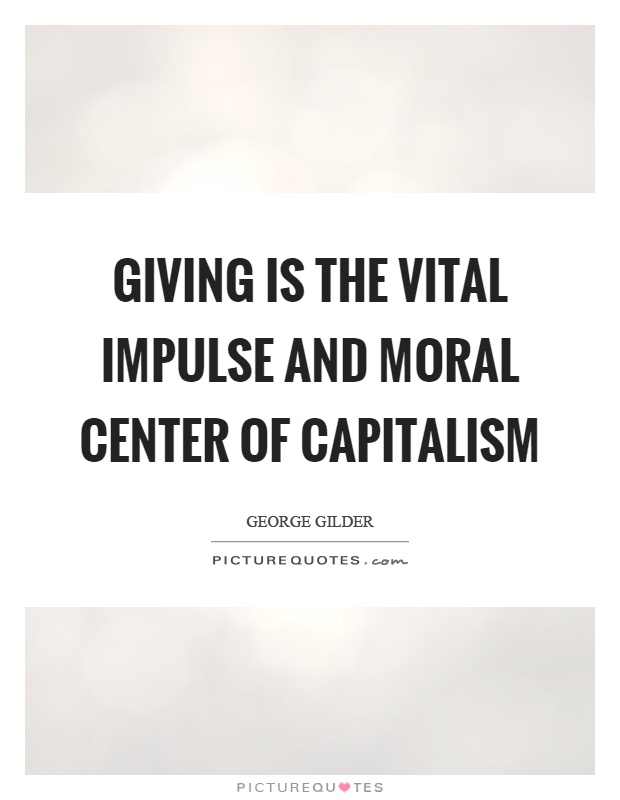 Giving is the vital impulse and moral center of capitalism Picture Quote #1