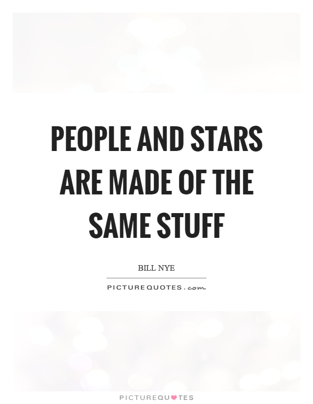 People and stars are made of the same stuff Picture Quote #1