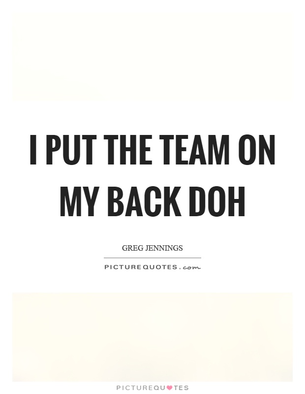 I put the team on my back doh Picture Quote #1