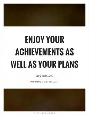 Enjoy your achievements as well as your plans Picture Quote #1