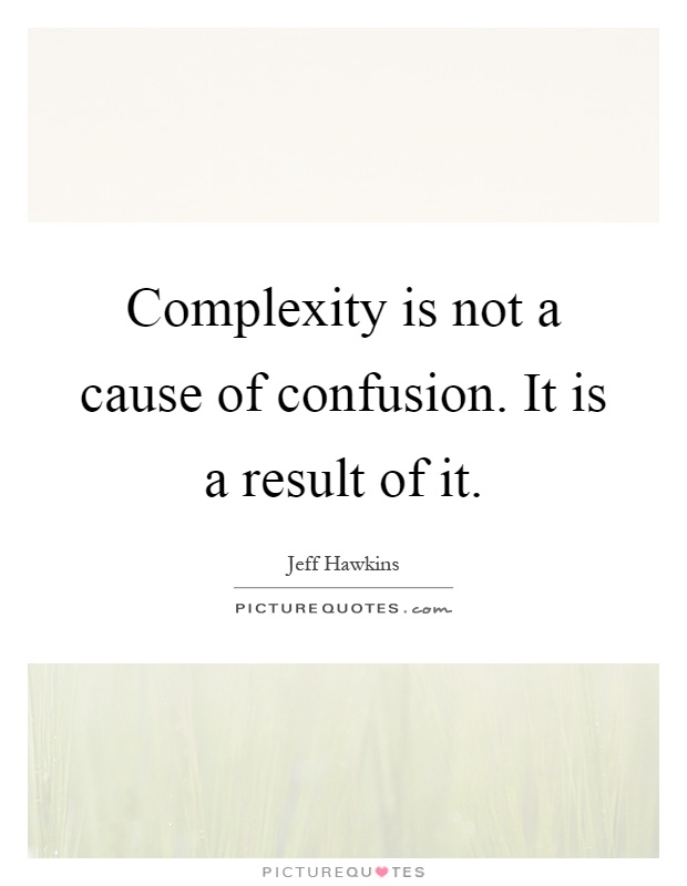 Complexity is not a cause of confusion. It is a result of it Picture Quote #1