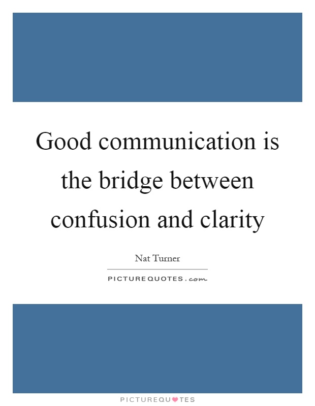 Good communication is the bridge between confusion and clarity Picture Quote #1