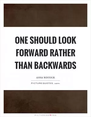 One should look forward rather than backwards Picture Quote #1