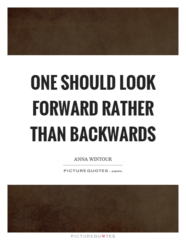 One should look forward rather than backwards Picture Quote #1