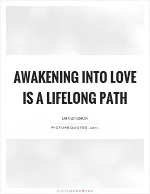 Awakening into love is a lifelong path Picture Quote #1