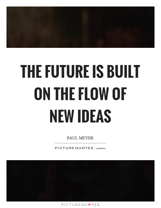 The future is built on the flow of new ideas Picture Quote #1