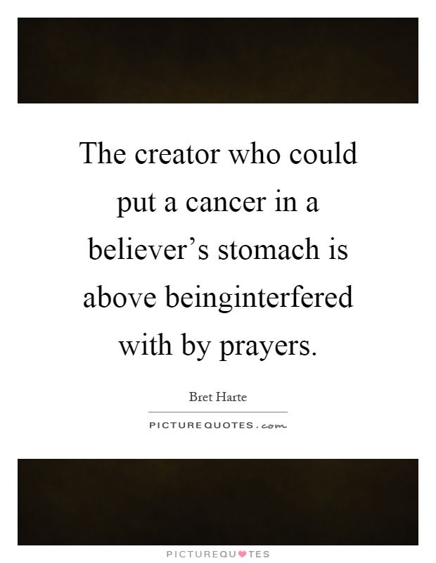 The creator who could put a cancer in a believer's stomach is above beinginterfered with by prayers Picture Quote #1