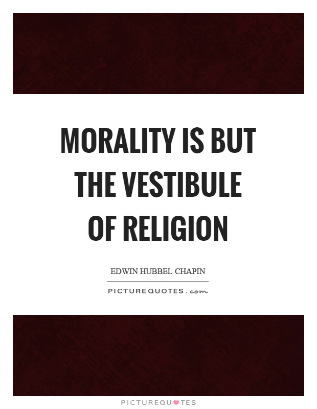 Morality is but the vestibule of religion Picture Quote #1