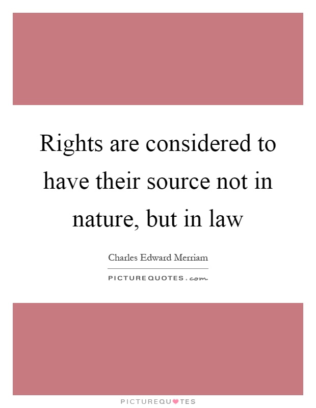 Rights are considered to have their source not in nature, but in law Picture Quote #1