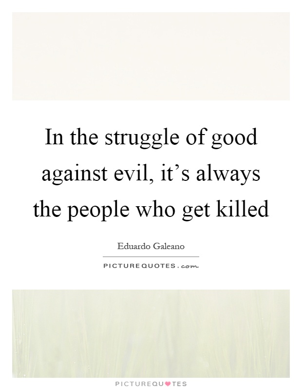 In the struggle of good against evil, it's always the people who get killed Picture Quote #1
