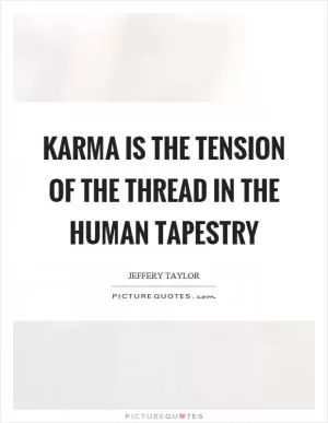 Karma is the tension of the thread in the human tapestry Picture Quote #1