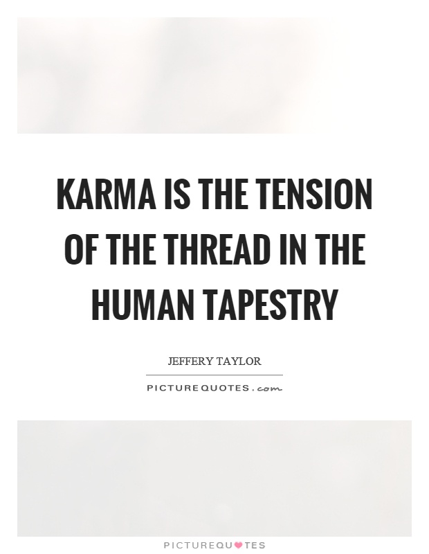 Karma is the tension of the thread in the human tapestry Picture Quote #1