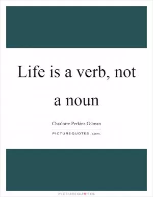 Life is a verb, not a noun Picture Quote #1