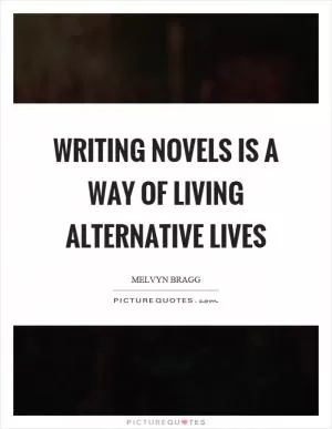Writing novels is a way of living alternative lives Picture Quote #1