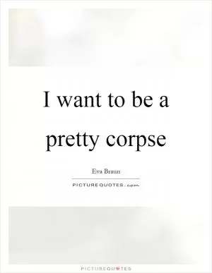 I want to be a pretty corpse Picture Quote #1