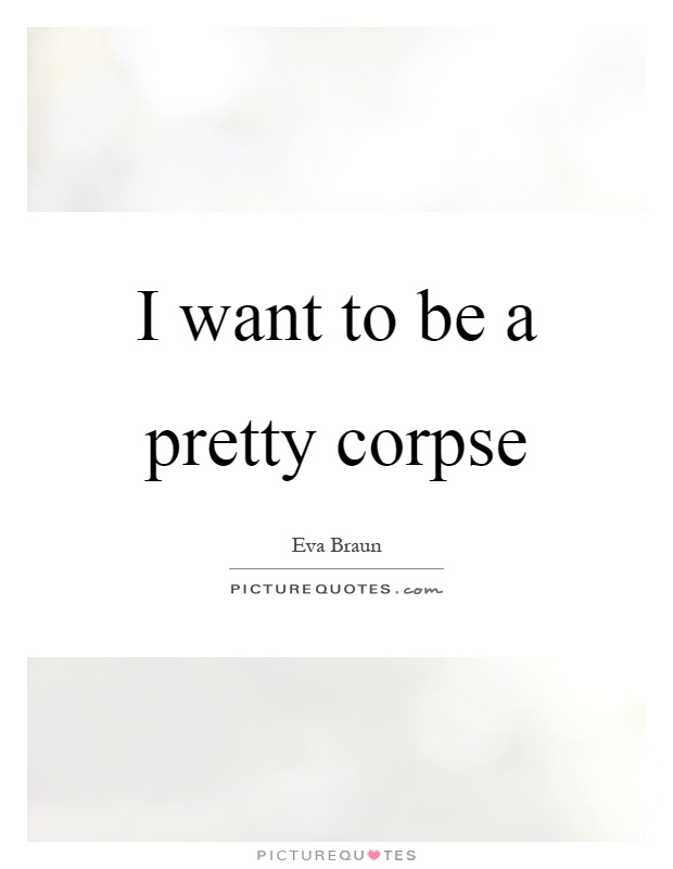 I want to be a pretty corpse Picture Quote #1